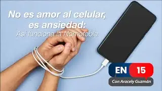 #En15 No es amor al celular, es ansiedad: así funciona la Nomofobia
