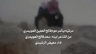 مرثيه بالمرحوم فالح العفين العويمري من ابنه الشاعر سعد فالح العويمري | اداء : معيض الرشيدي