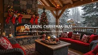 Relaxing Christmas Jazz With Slow Snowfall🎄Warm Jazz Instrumental & Fireplace Sounds For Unwind