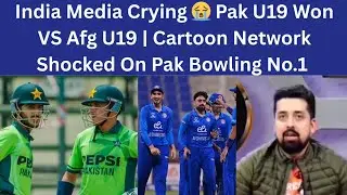 Indian Media Crying 😭 Pak U19 Won V Afg U19 Try Series Match| Cartoon Network Shocked On Pak Bowling