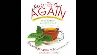 Never Be Sick Again: Health Is a Choice, Learn How to Choose It - Raymond Francis
