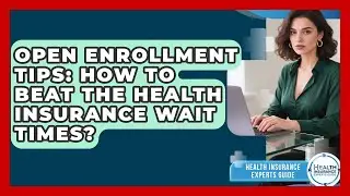 Open Enrollment Tips: How To Beat The Health Insurance Wait Times? - Health Insurance Experts Guide