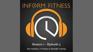 Ken Hutchins A Pioneer in Strength Training - InForm Fitness Podcast 5