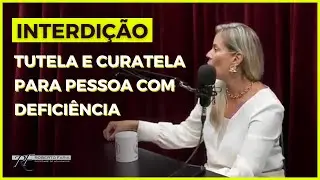 ▶ INTERDIÇÃO - TUTELA E CURATELA PARA PESSOA COM DEFICIÊNCIA