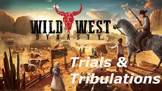 Wild West Dynasty - Episode 3 - Trials & Tribulations