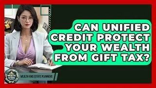 Can Unified Credit Protect Your Wealth From Gift Tax? - Wealth and Estate Planners