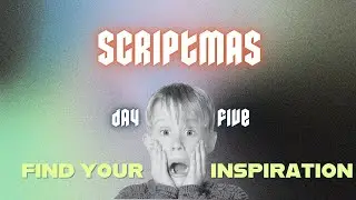 Summon Creativity On Demand  | Scriptmas Day 5 - Find Your Inspiration