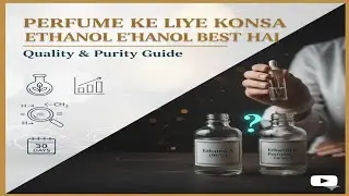 &ldquo;Perfume Banane ke Liye Kaunsa Ethanol Sabse Best? | 3 Minute Guide