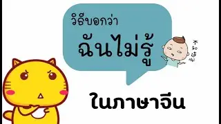 วิธีบอกว่า ฉันไม่รู้ ในภาษาจีน นอกจาก 我不知道(หว่อปู้จือเต้า)