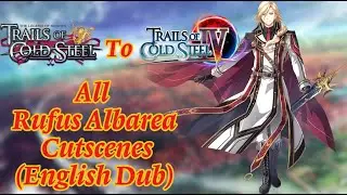 Trails of Cold Steel 1 to 4: All Rufus Albarea cutscenes&frasl;boss battle (English Dub)