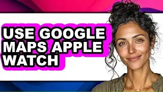 How to Use Google Maps Apple Watch (easy Method)