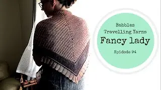Babbles Travelling Yarns - 94 - Fancy Lady - Knitting Podcast