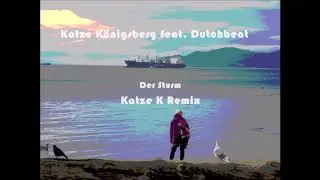 Katze K Remix - Der Sturm (Katze K&ouml;nigsberg feat. Dutchbeat)