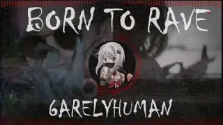BORN TO RAVE! - 6ARELYHUMAN // SPED UP + REVERB