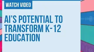 AI&rsquo;s Potential to Transform K-12 Education