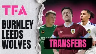 Burnley, Leeds & Wolves Transfer Targets: Signings They NEED!