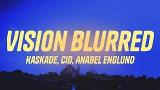 Kaskade, CID & Anabel Englund - Vision Blurred (Lyrics)