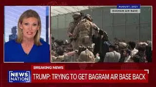 Trump Seeks to Get Bagram Air Base Back from the Taliban