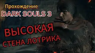 Прохождение Ds3 . Высокая стена Лотрика.