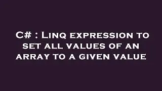 C# : Linq expression to set all values of an array to a given value