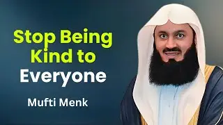 Stop Being Kind to Everyone! | The Islamic Truth No One Talks About | Mufti Menk