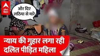 Patna: पीड़ित दलित महिला के घर पहुंची Abp टीम, कैमरे के सामने लगा रही न्याय की गुहार