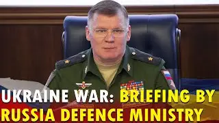 Russia-Ukraine Crisis: Briefing by Russian Defence Ministry