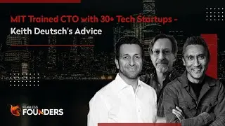 MIT Trained CTO with 30+ Tech Startups - Keith Deutsch's Advice