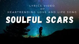 Soulful Scars: Lyrics Video for Heartrending Love and Life Songs
