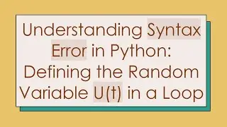 Understanding Syntax Error in Python: Defining the Random Variable U(t) in a Loop
