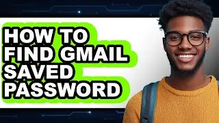 How to Find Gmail Saved Password (full Guide)