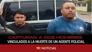 Capturan a dos hombres vinculados a la muerte de un agente policial