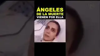 Momentos Antes de Morir: Vio a los &Aacute;ngeles de la Muerte y Qued&oacute; Aterrada.