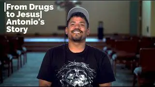 From Drugs to Jesus | Antonio's Story