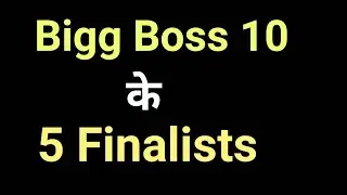 Top 5 Finalists of Bigg Boss 10