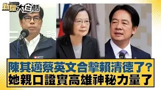 陳其邁蔡英文合擊賴清德了？她親口證實高雄神秘力量了【#新聞大白話】20260111-3｜#黃揚明 #游淑慧 #胡文琦