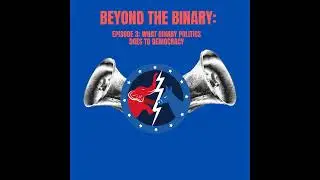 Ep. 3:  What binary politics does to democracy