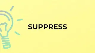 What is the meaning of the word SUPPRESS?