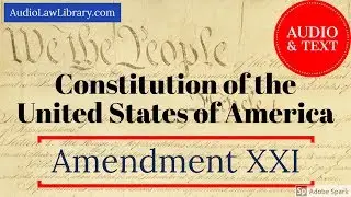 Amendment XXI (21) to the U.S. Constitution - Prohibition Repeal (Audio & Text)