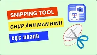 Snipping Tool: Chụp Ảnh Màn Hình & Chỉnh Sửa Cực Nhanh
