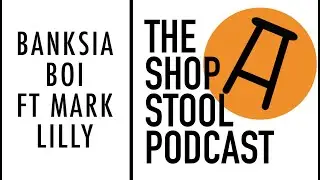 Banksia Boi ft Mark Lilly - The Shop Stool Podcast, S7E5