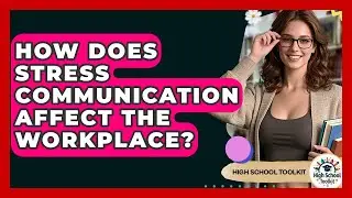 How Does Stress Communication Affect The Workplace? - High School Toolkit