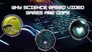 Why Science Based Video Games Are Dope