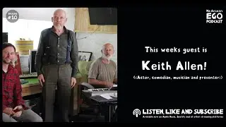 Mik Artistik's Ego Podcast. Episode 10. Keith Allen Actor,Comedian, Musician and Presenter.