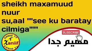 #sheikh maxamuud nuur #sidee cilmiga ku bartay#subscribers#xaniiftv