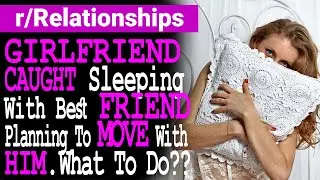 Girlfriend Caught Sleeping With Friend. Planning to Move With Him. [Reddit Relationships Advice]