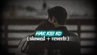 Sad Song Lofi Version Hindi | (slowed + reverb) | Har Kisi Ko Song Hindi