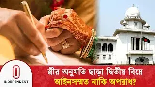 স্ত্রীর অনুমতি ছাড়া দ্বিতীয় বিয়ে—আইনসম্মত নাকি অপরাধ? | 2nd Marriage in Bangladesh | Independent TV