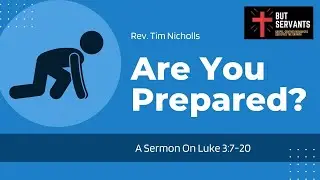 Are You Prepared? (Luke 3:7-20) | Rev. Tim Nicholls | But Servants