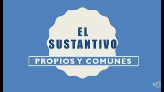 EL SUSTANTIVO - COMUNES Y PROPIOS
